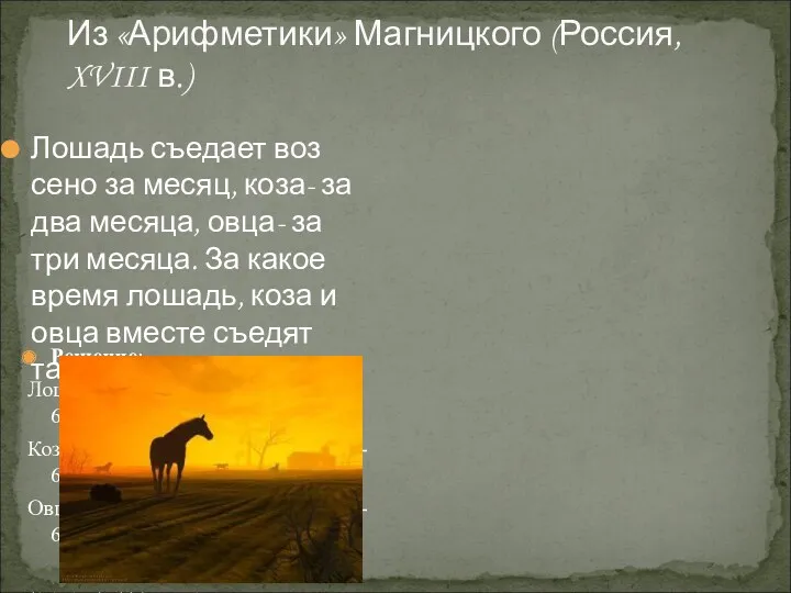 Из «Арифметики» Магницкого (Россия, XVIII в.) Решение: Лошадь- 1 воз 1 месяц 6