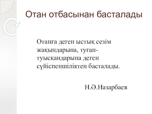 Отан отбасынан басталады Отанға деген ыстық сезім жақындарына, туған-туысқандарына деген сүйіспеншіліктен басталады. Н.Ә.Назарбаев