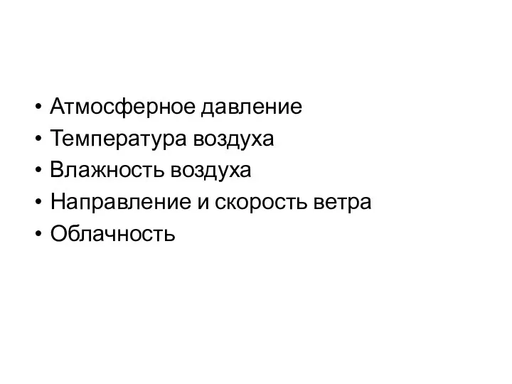 Атмосферное давление Температура воздуха Влажность воздуха Направление и скорость ветра Облачность