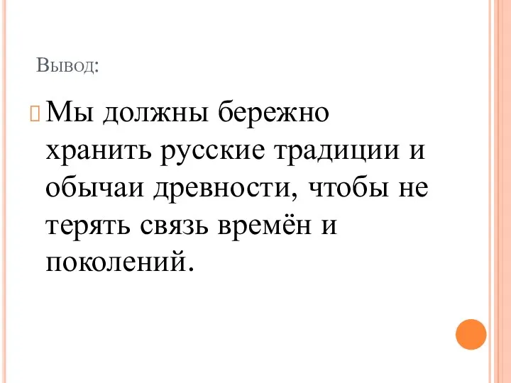 Вывод: Мы должны бережно хранить русские традиции и обычаи древности,