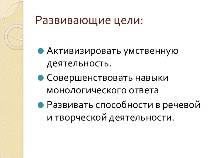 Развивающие цели: Активизировать умственную деятельность. Совершенствовать навыки монологического ответа Развивать способности в речевой и творческой деятельности.