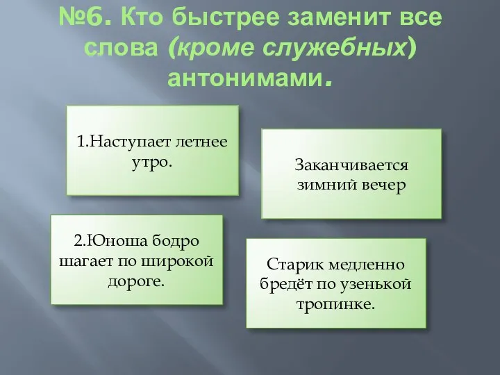 №6. Кто быстрее заменит все слова (кроме служебных) антонимами. 1.Наступает