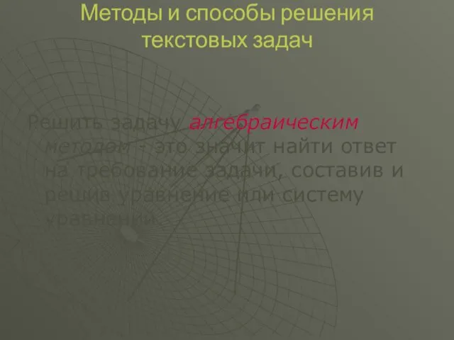 Методы и способы решения текстовых задач Решить задачу алгебраическим методом