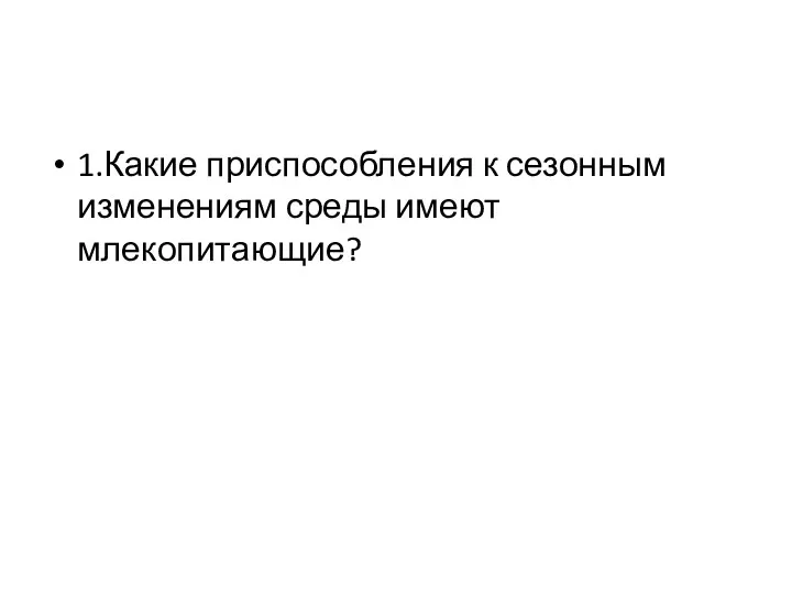 1.Какие приспособления к сезонным изменениям среды имеют млекопитающие?