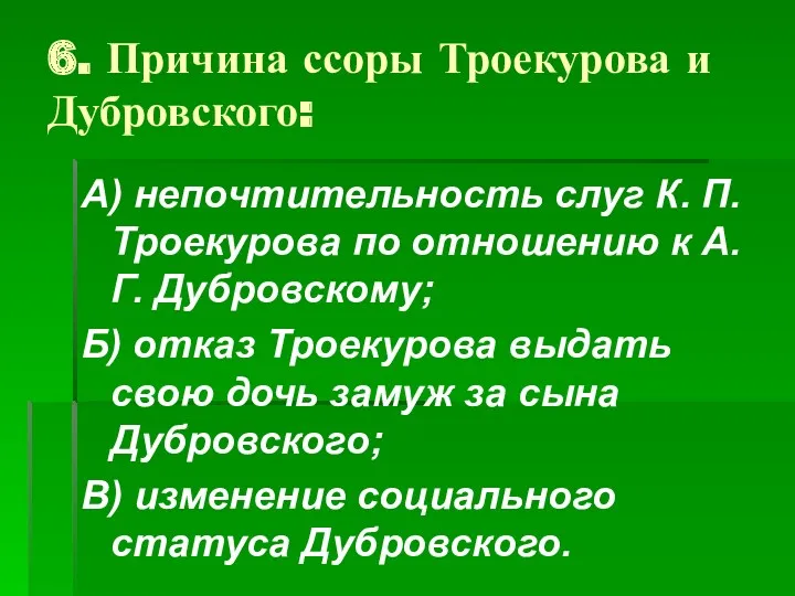 6. Причина ссоры Троекурова и Дубровского: А) непочтительность слуг К.