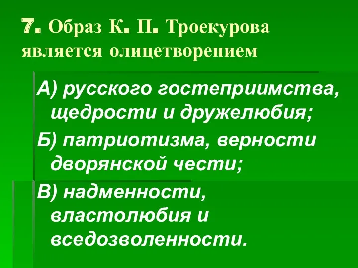 7. Образ К. П. Троекурова является олицетворением А) русского гостеприимства,