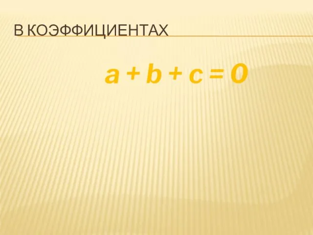 В КОЭФФИЦИЕНТАХ a + b + c = 0