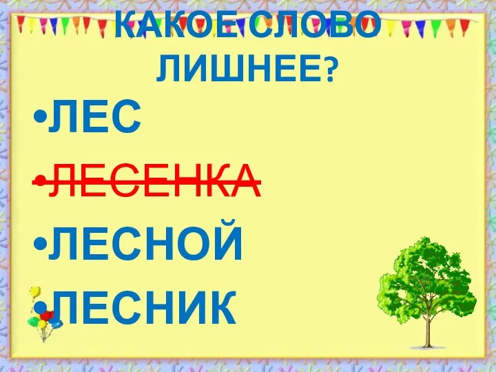 КАКОЕ СЛОВО ЛИШНЕЕ? ЛЕС ЛЕСЕНКА ЛЕСНОЙ ЛЕСНИК