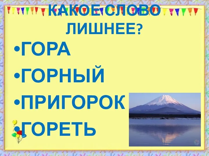 КАКОЕ СЛОВО ЛИШНЕЕ? ГОРА ГОРНЫЙ ПРИГОРОК ГОРЕТЬ