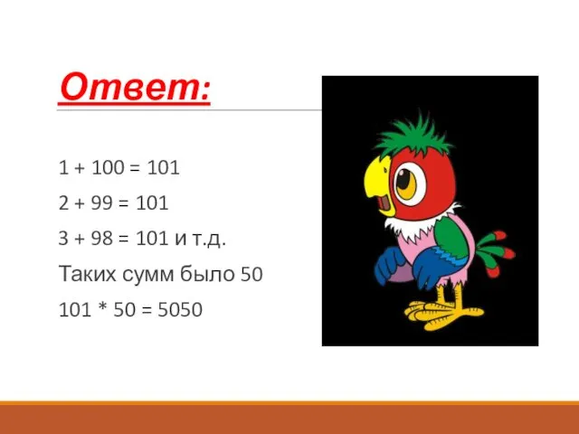 Ответ: 1 + 100 = 101 2 + 99 =