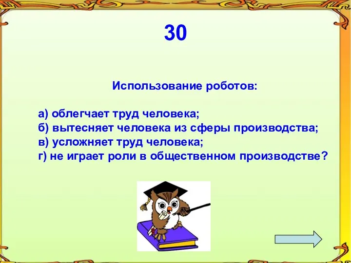 30 Использование роботов: а) облегчает труд человека; б) вытесняет человека