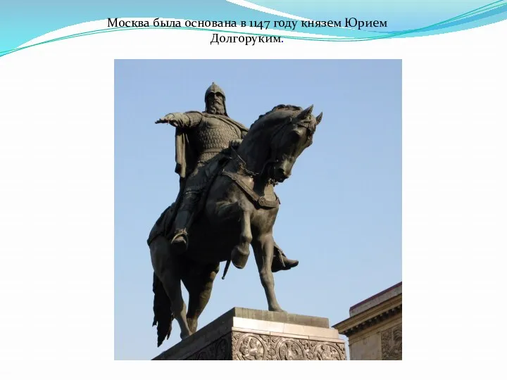 Москва была основана в 1147 году князем Юрием Долгоруким.