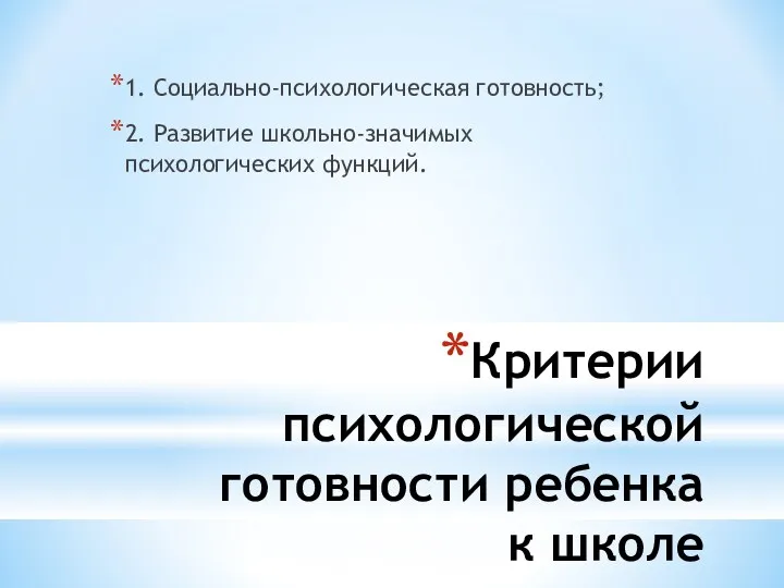 Критерии психологической готовности ребенка к школе 1. Социально-психологическая готовность; 2. Развитие школьно-значимых психологических функций.