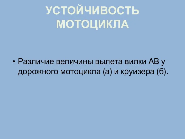 УСТОЙЧИВОСТЬ МОТОЦИКЛА Различие величины вылета вилки АВ у дорожного мотоцикла (а) и круизера (б).