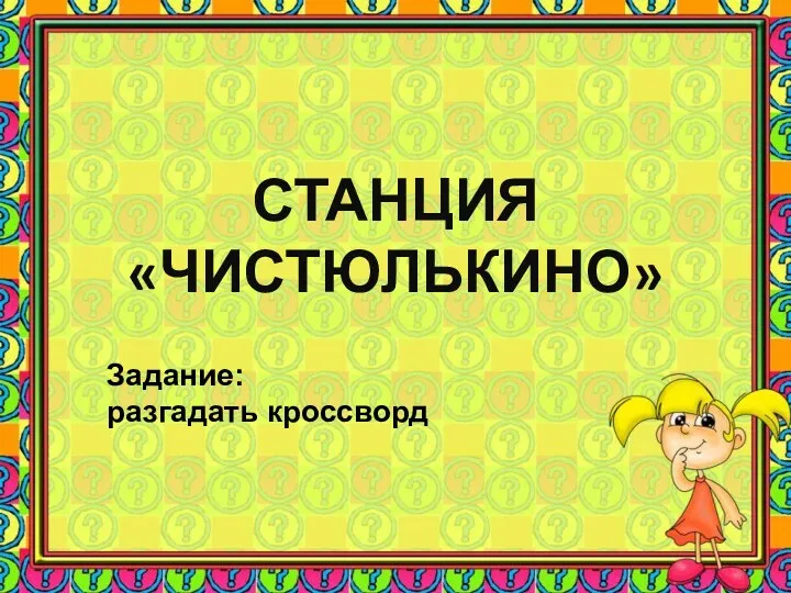 СТАНЦИЯ «ЧИСТЮЛЬКИНО» Задание: разгадать кроссворд