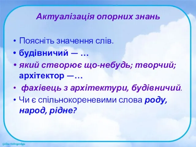 Актуалізація опорних знань Поясніть значення слів. будівничий — … який