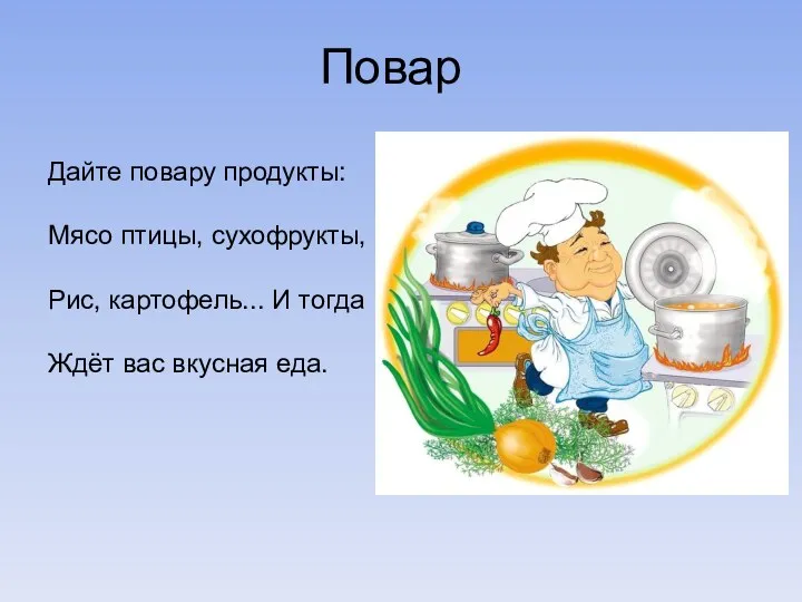 Повар Дайте повару продукты: Мясо птицы, сухофрукты, Рис, картофель... И тогда Ждёт вас вкусная еда.