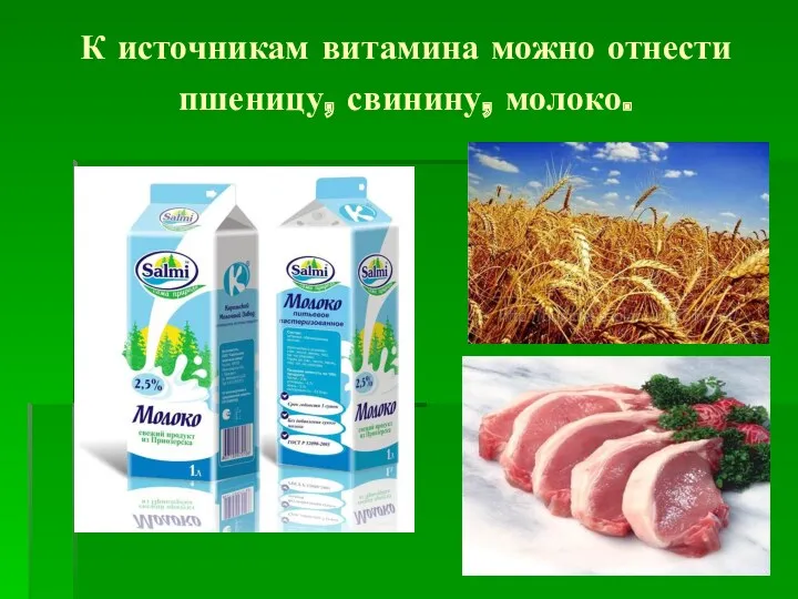 К источникам витамина можно отнести пшеницу, свинину, молоко.