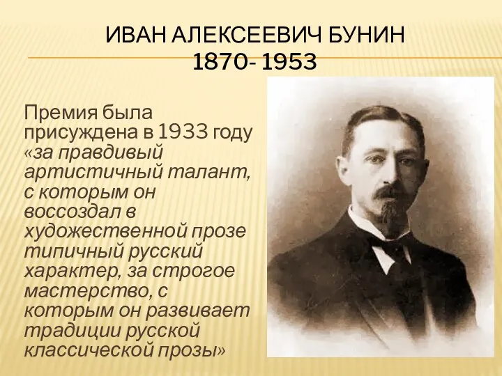 Иван Алексеевич Бунин 1870- 1953 Премия была присуждена в 1933 году «за правдивый