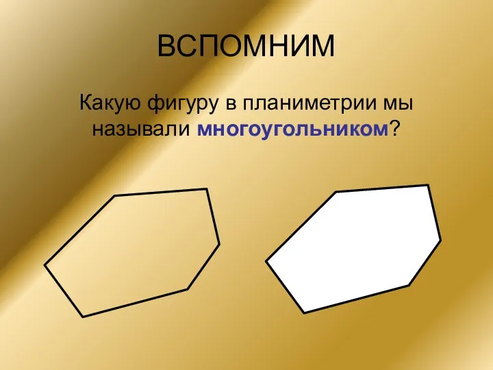 ВСПОМНИМ Какую фигуру в планиметрии мы называли многоугольником?