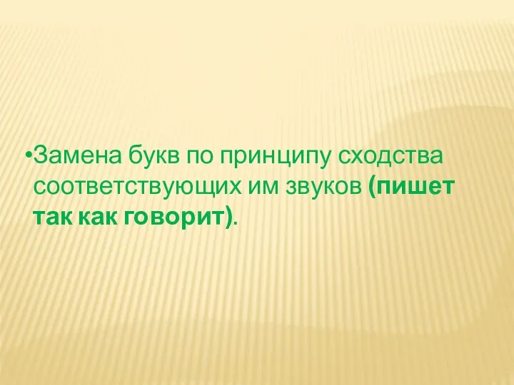 Замена букв по принципу сходства соответствующих им звуков (пишет так как говорит).