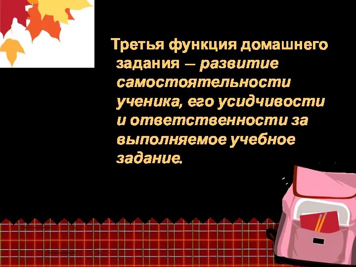 Третья функция домашнего задания — развитие самостоятельности ученика, его усидчивости и ответственности за выполняемое учебное задание.