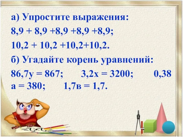 а) Упростите выражения: 8,9 + 8,9 +8,9 +8,9 +8,9; 10,2