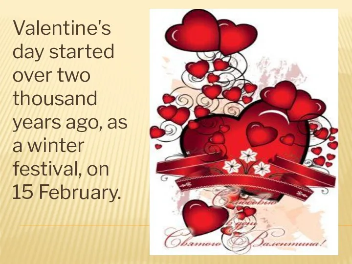 Valentine's day started over two thousand years ago, as a winter festival, on 15 February.
