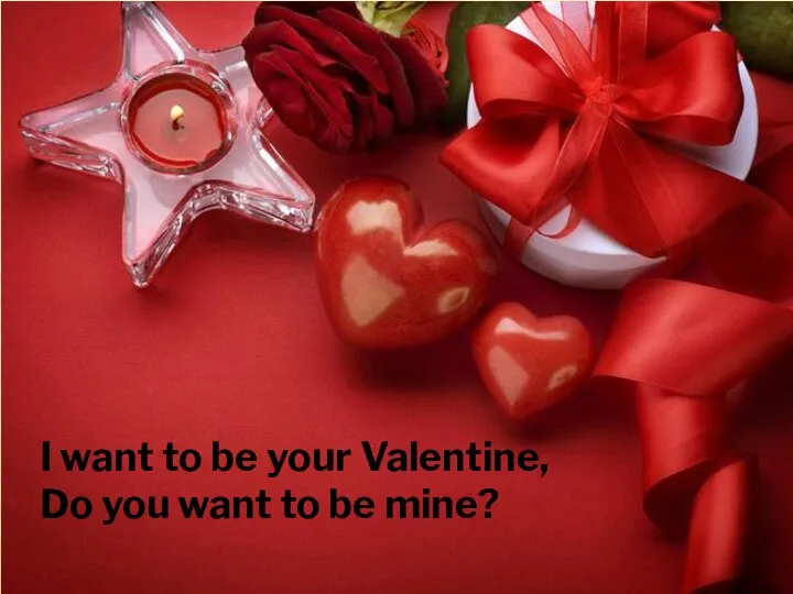 I want to be your Valentine, Do you want to be mine?