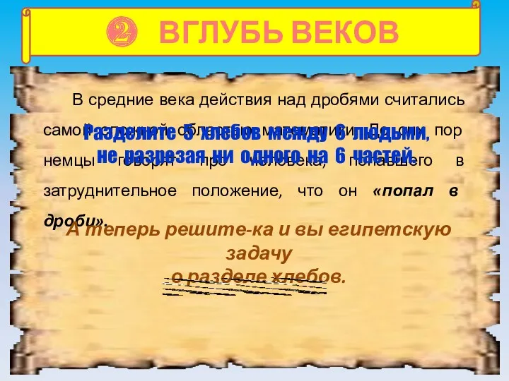 ❷ ВГЛУБЬ ВЕКОВ В средние века действия над дробями считались