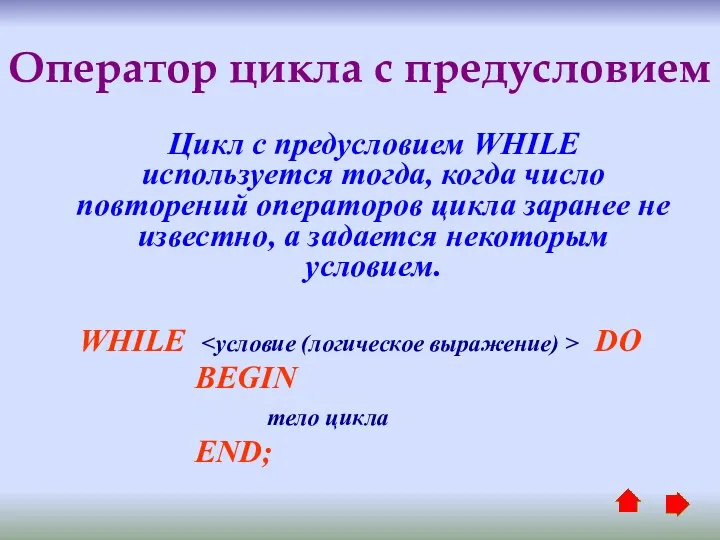 Оператор цикла с предусловием Цикл с предусловием WHILE используется тогда, когда число повторений