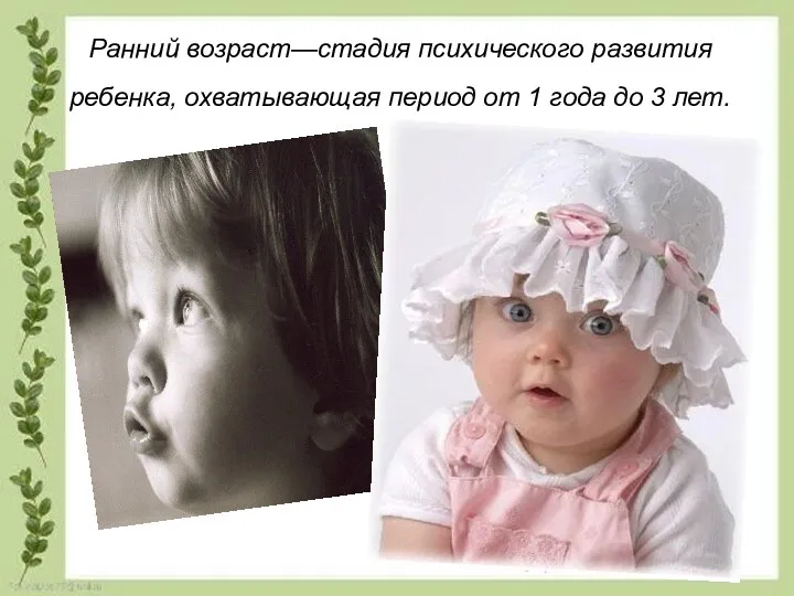 Ранний возраст—стадия психического развития ребенка, охватывающая период от 1 года до 3 лет.