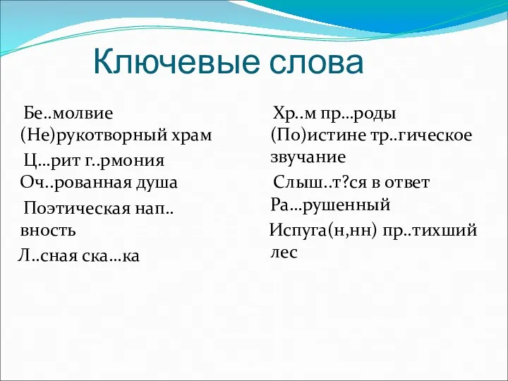 Ключевые слова Бе..молвие (Не)рукотворный храм Ц…рит г..рмония Оч..рованная душа Поэтическая