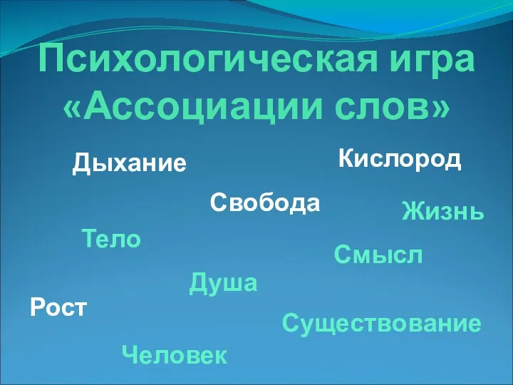 Психологическая игра «Ассоциации слов» Дыхание Существование Кислород Свобода Рост Смысл Душа Тело Человек Жизнь