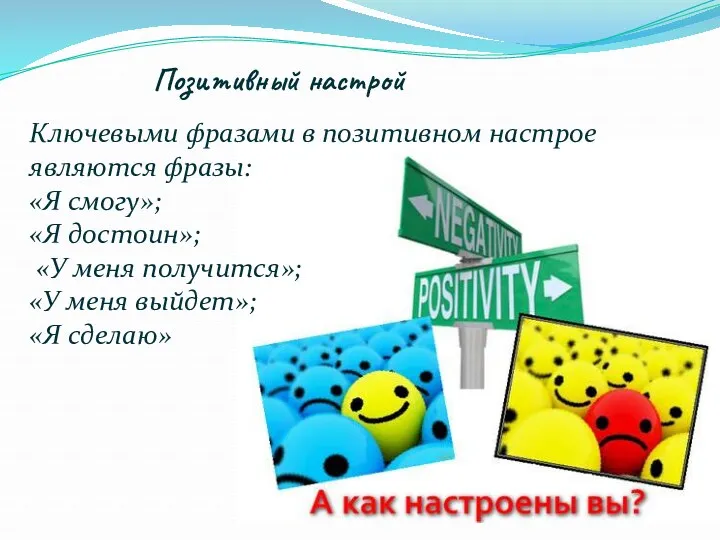 Позитивный настрой Ключевыми фразами в позитивном настрое являются фразы: «Я смогу»; «Я достоин»;