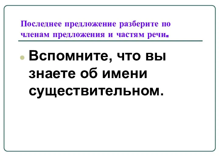 Последнее предложение разберите по членам предложения и частям речи. Вспомните, что вы знаете об имени существительном.