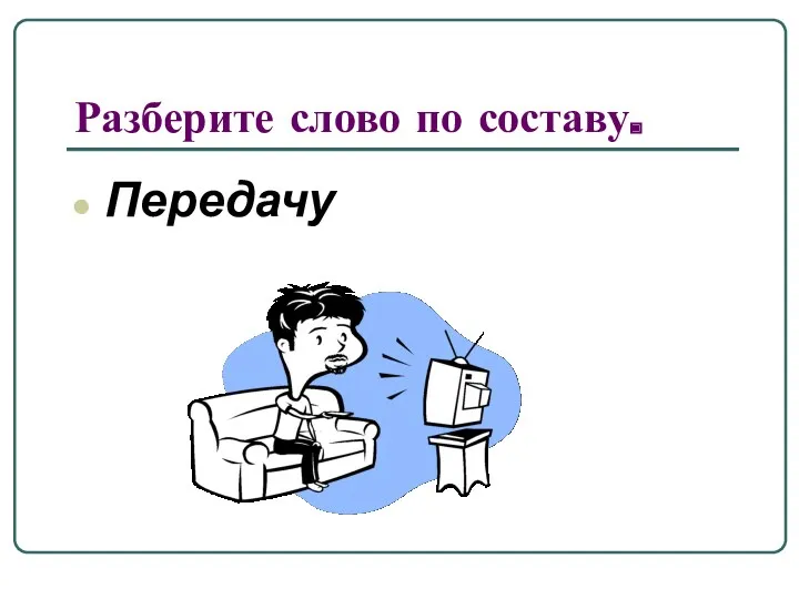 Разберите слово по составу. Передачу