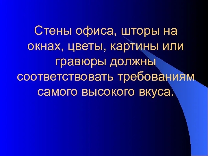 Стены офиса, шторы на окнах, цветы, картины или гравюры должны соответствовать требованиям самого высокого вкуса.