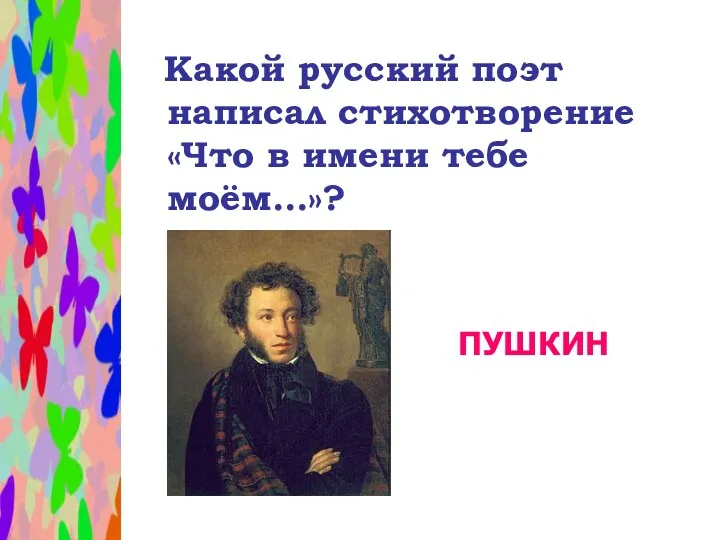 Какой русский поэт написал стихотворение «Что в имени тебе моём…»? ПУШКИН