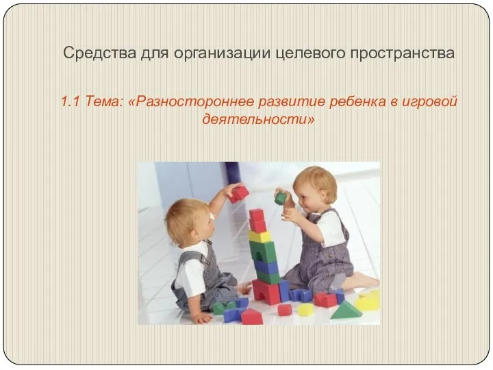 Средства для организации целевого пространства 1.1 Тема: «Разностороннее развитие ребенка в игровой деятельности»