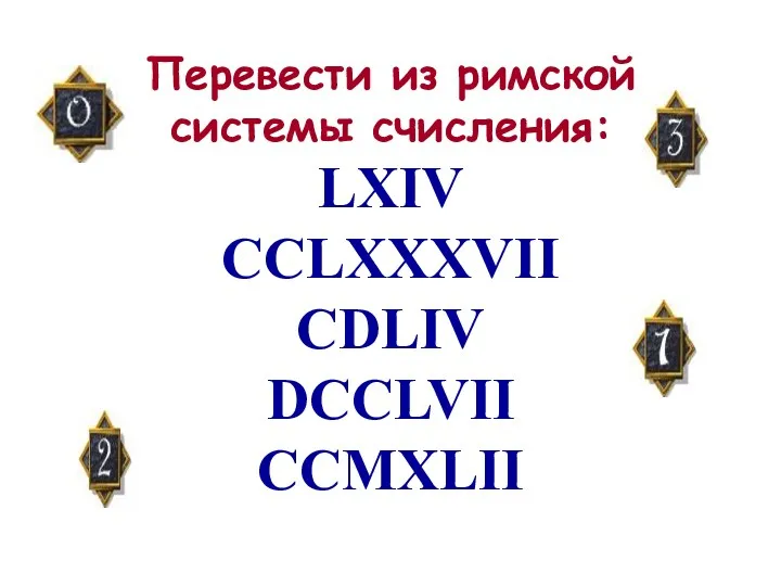 Перевести из римской системы счисления: LXIV CCLXXXVII CDLIV DCCLVII CCMXLII