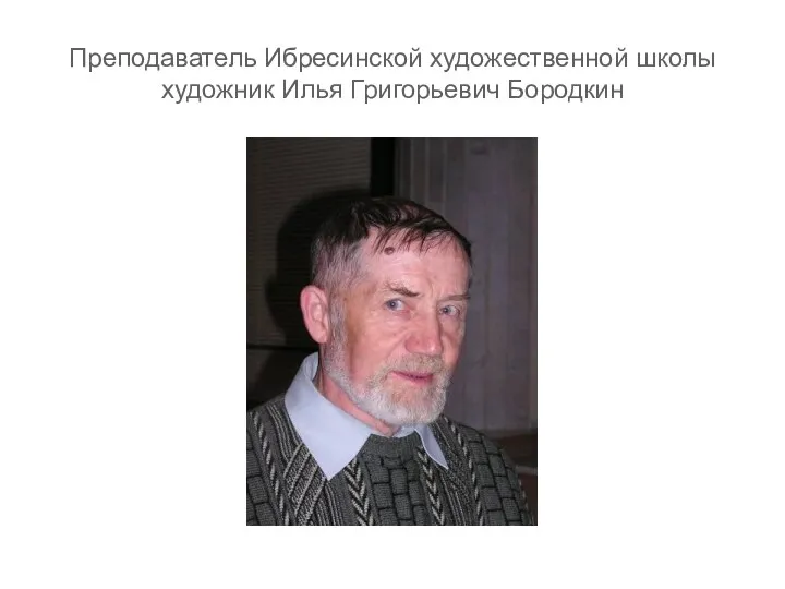 Преподаватель Ибресинской художественной школы художник Илья Григорьевич Бородкин