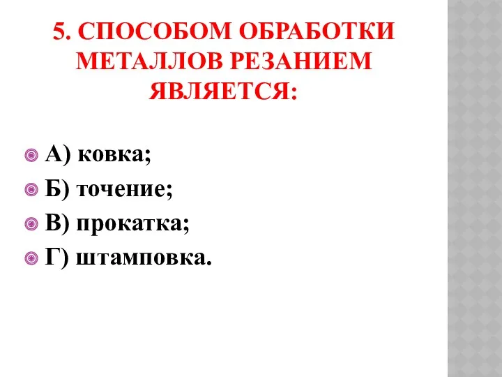 5. Способом обработки металлов резанием является: А) ковка; Б) точение; В) прокатка; Г) штамповка.