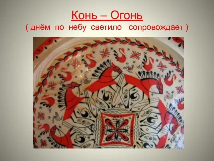 Конь – Огонь ( днём по небу светило сопровождает )