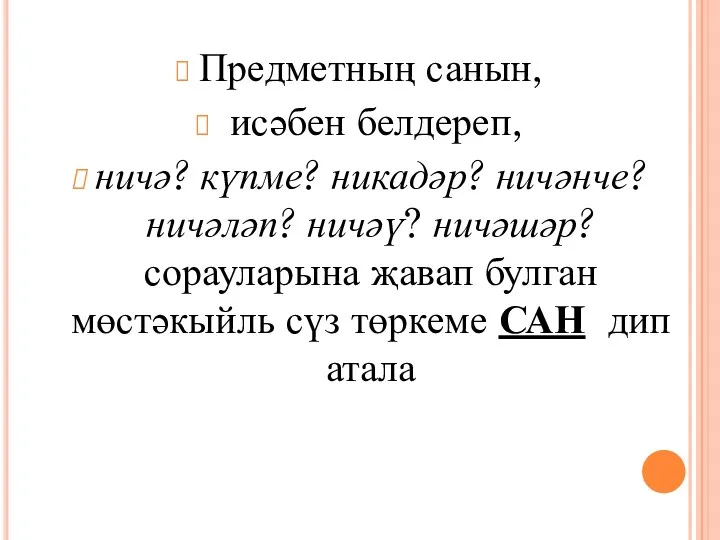 Предметның санын, исәбен белдереп, ничә? күпме? никадәр? ничәнче? ничәләп? ничәү?