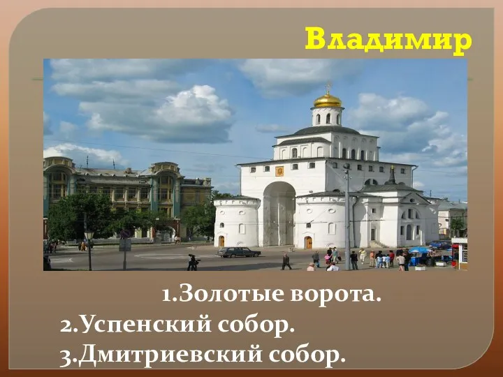 Владимир 1.Золотые ворота. 2.Успенский собор. 3.Дмитриевский собор.