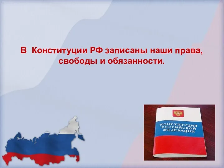 В Конституции РФ записаны наши права, свободы и обязанности.