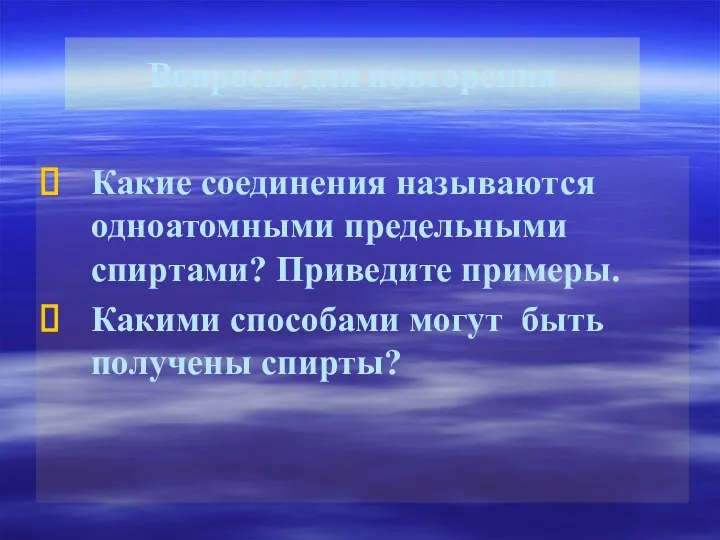 Вопросы для повторения Какие соединения называются одноатомными предельными спиртами? Приведите