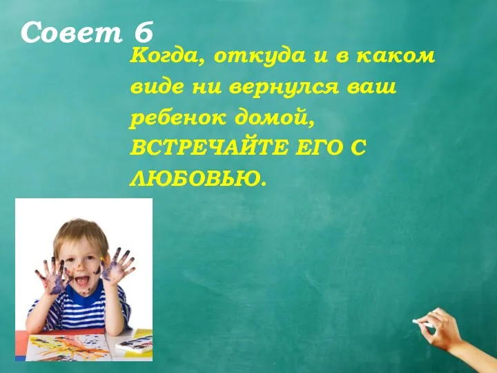 Совет 6 Когда, откуда и в каком виде ни вернулся ваш ребенок домой,