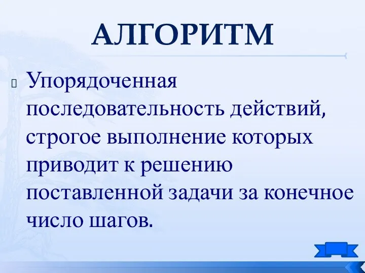 Алгоритм Упорядоченная последовательность действий, строгое выполнение которых приводит к решению поставленной задачи за конечное число шагов.